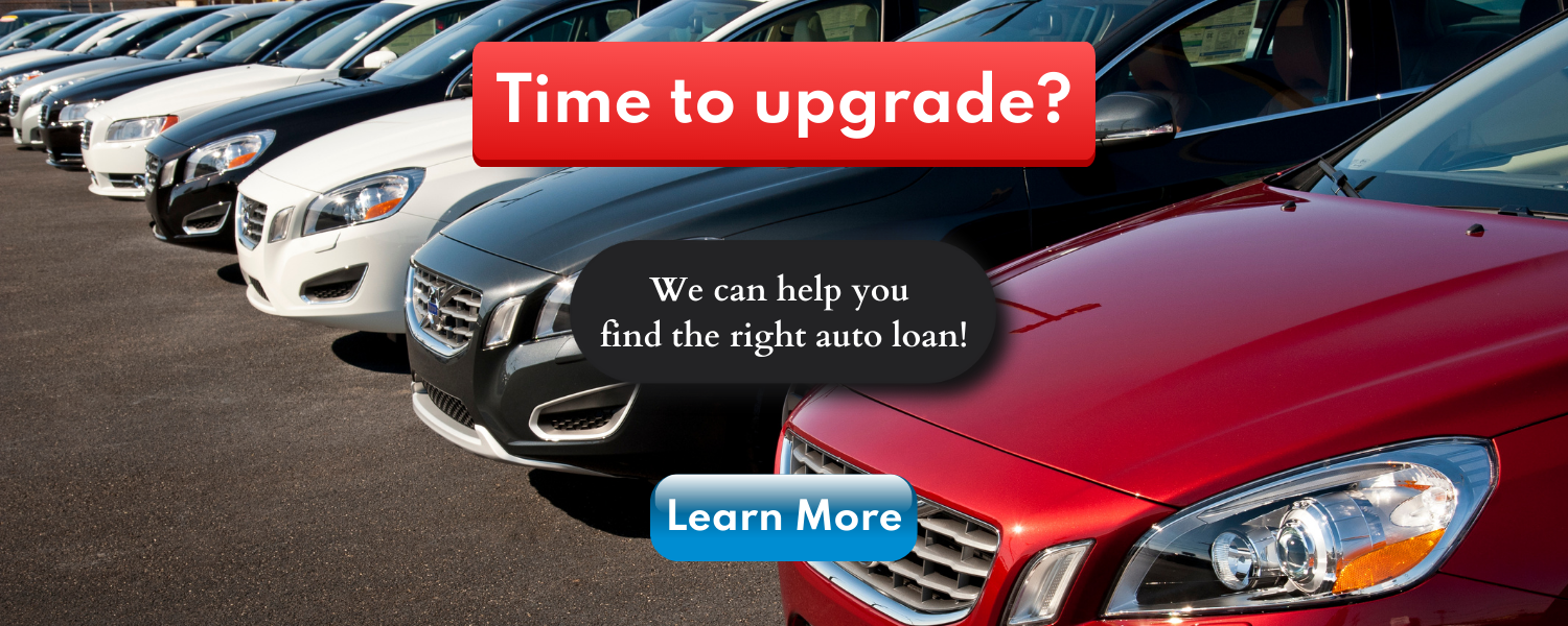 Time to upgrade your vehicle?  We can help you find the right auto loan.  Learn more.